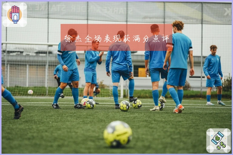 徐杰全场表现获满分点评