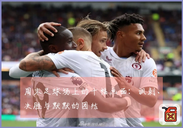 周末足球场上的十幅画面：讽刺、决胜与默默的团结