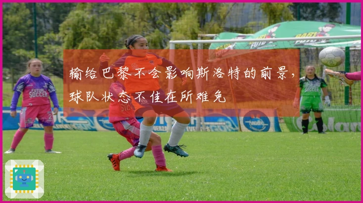 输给巴黎不会影响斯洛特的前景，球队状态不佳在所难免